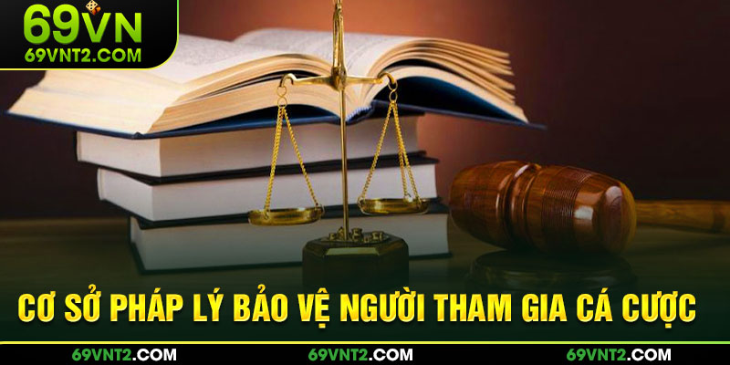 Cơ sở pháp lý bảo vệ người tham gia cá cược Cơ sở pháp lý bảo vệ người tham gia cá cược